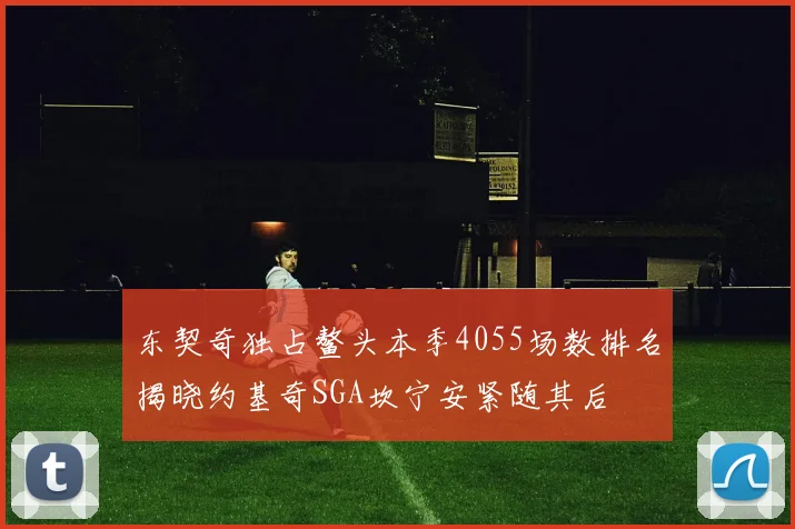 东契奇独占鳌头本季4055场数排名揭晓约基奇SGA坎宁安紧随其后
