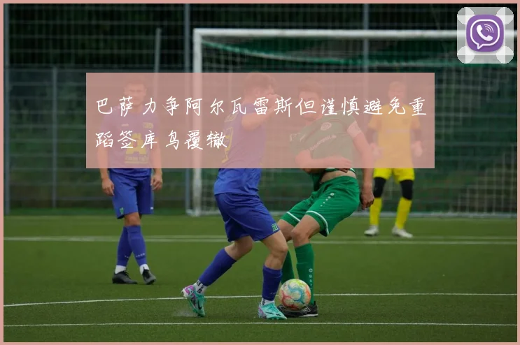 巴萨力争阿尔瓦雷斯但谨慎避免重蹈签库鸟覆辙